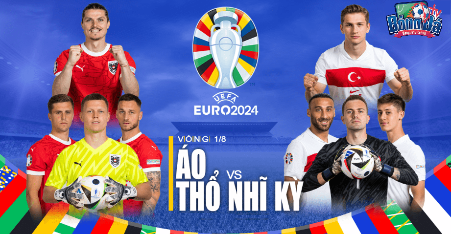 Đội hình dự kiến Áo vs Thổ Nhĩ Kỳ vòng 16 đội Euro 2024 02h00 ngày 03/07